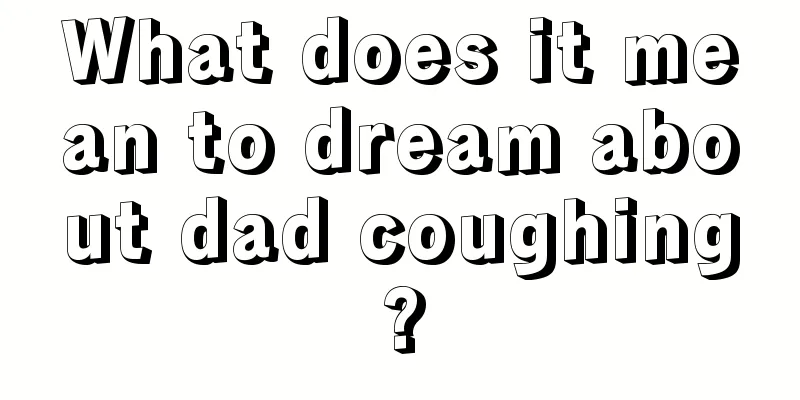 What does it mean to dream about dad coughing?