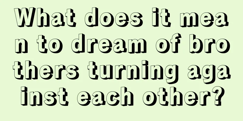 What does it mean to dream of brothers turning against each other?