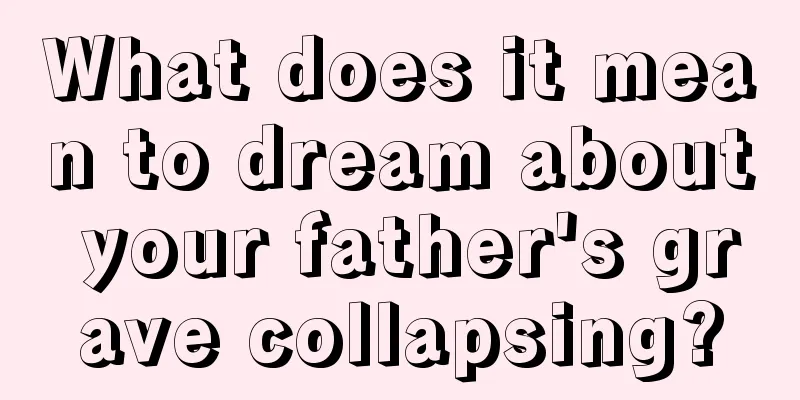 What does it mean to dream about your father's grave collapsing?