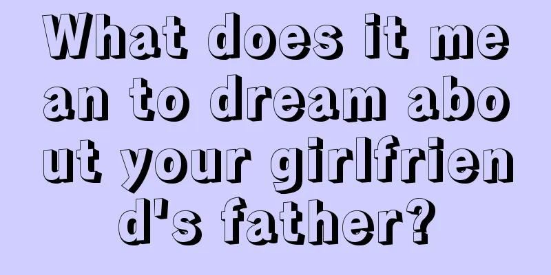 What does it mean to dream about your girlfriend's father?