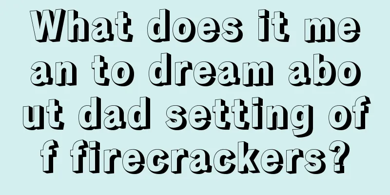 What does it mean to dream about dad setting off firecrackers?