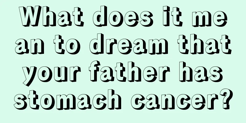 What does it mean to dream that your father has stomach cancer?