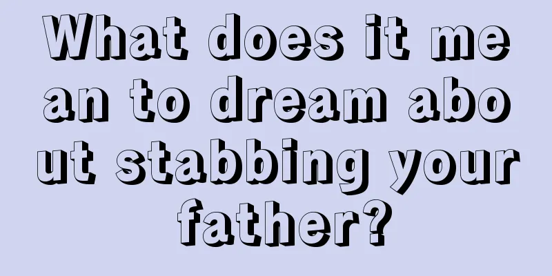 What does it mean to dream about stabbing your father?