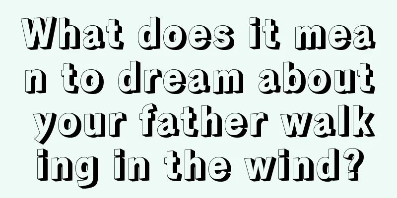 What does it mean to dream about your father walking in the wind?