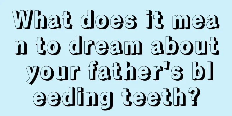 What does it mean to dream about your father's bleeding teeth?