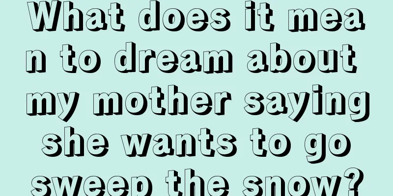 What does it mean to dream about my mother saying she wants to go sweep the snow?