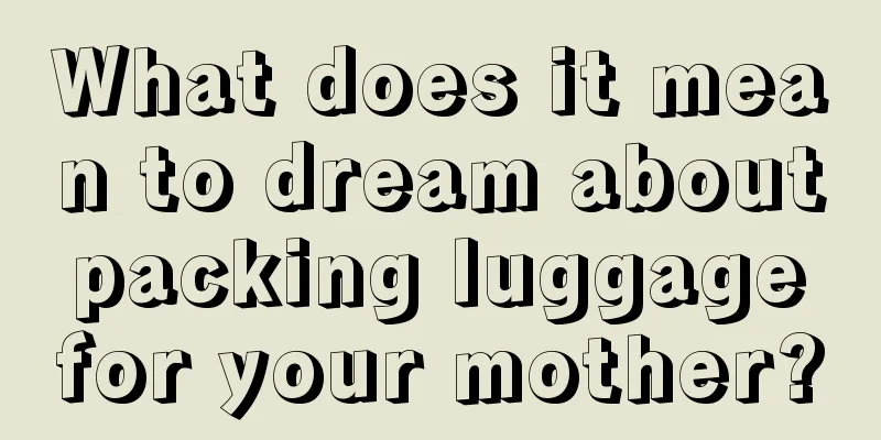 What does it mean to dream about packing luggage for your mother?