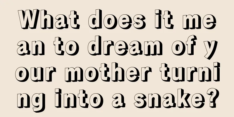 What does it mean to dream of your mother turning into a snake?