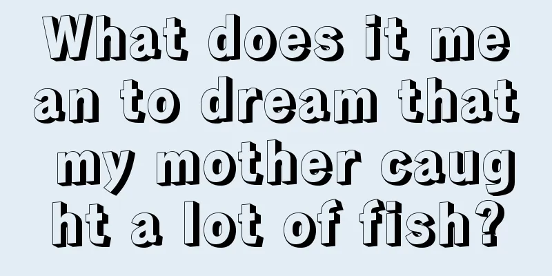 What does it mean to dream that my mother caught a lot of fish?