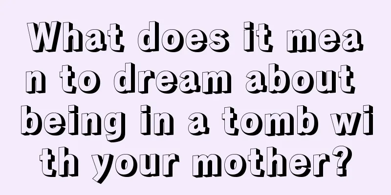 What does it mean to dream about being in a tomb with your mother?