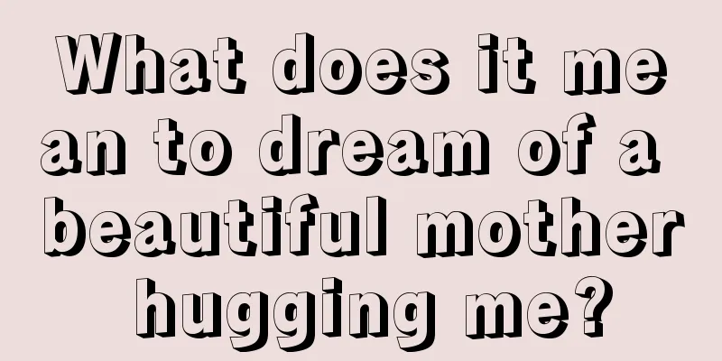 What does it mean to dream of a beautiful mother hugging me?