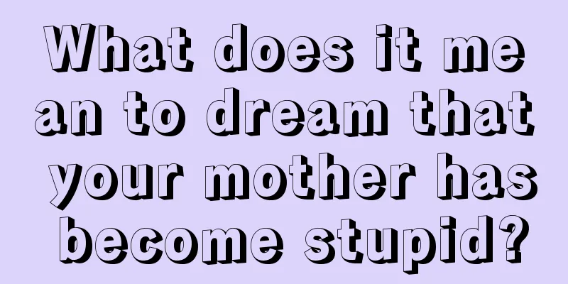 What does it mean to dream that your mother has become stupid?