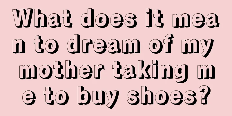 What does it mean to dream of my mother taking me to buy shoes?