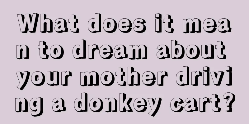 What does it mean to dream about your mother driving a donkey cart?