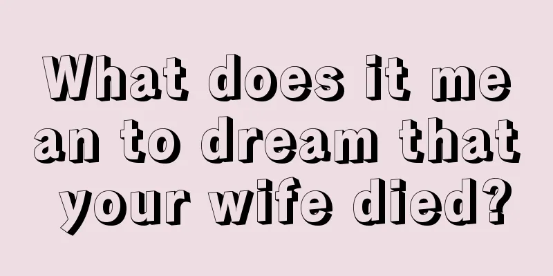 What does it mean to dream that your wife died?