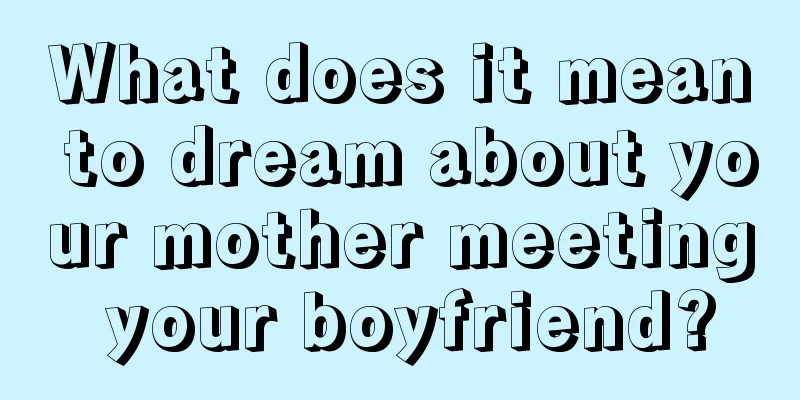 What does it mean to dream about your mother meeting your boyfriend?