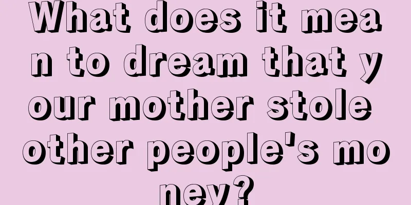 What does it mean to dream that your mother stole other people's money?