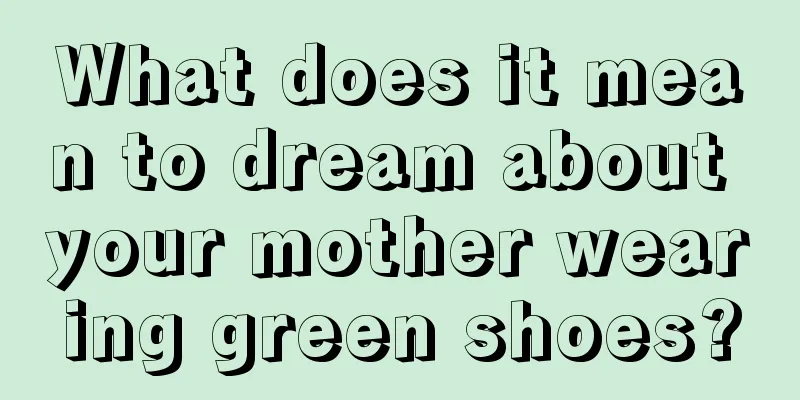 What does it mean to dream about your mother wearing green shoes?