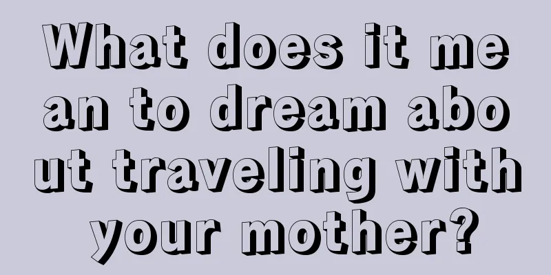 What does it mean to dream about traveling with your mother?