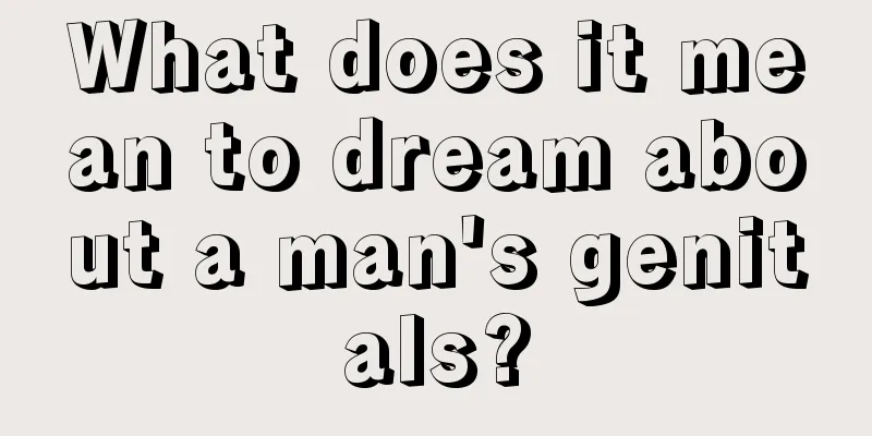 What does it mean to dream about a man's genitals?