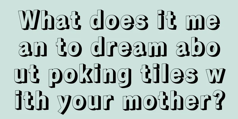 What does it mean to dream about poking tiles with your mother?