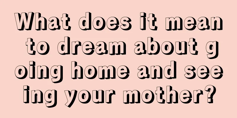 What does it mean to dream about going home and seeing your mother?