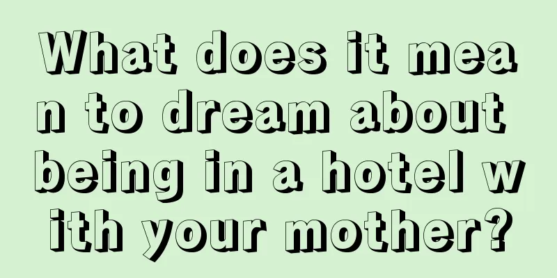 What does it mean to dream about being in a hotel with your mother?