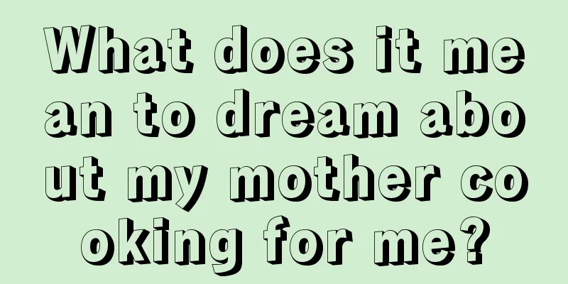 What does it mean to dream about my mother cooking for me?