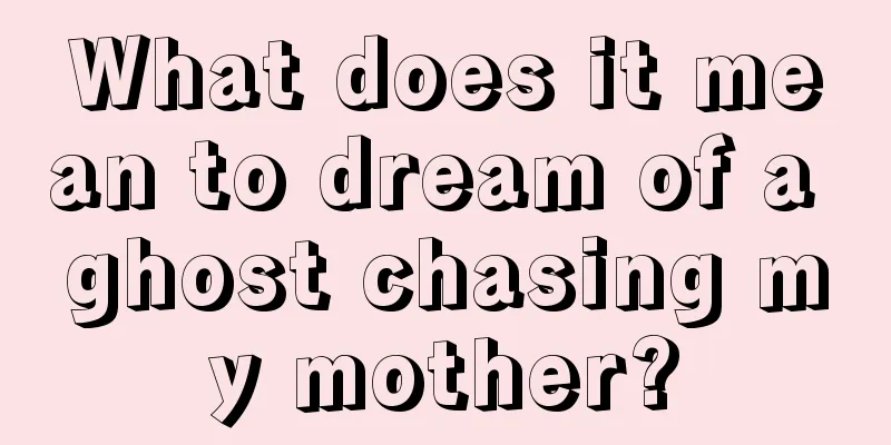 What does it mean to dream of a ghost chasing my mother?