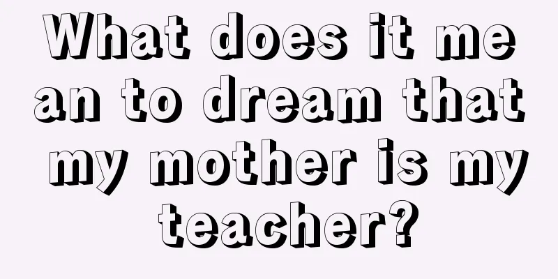 What does it mean to dream that my mother is my teacher?