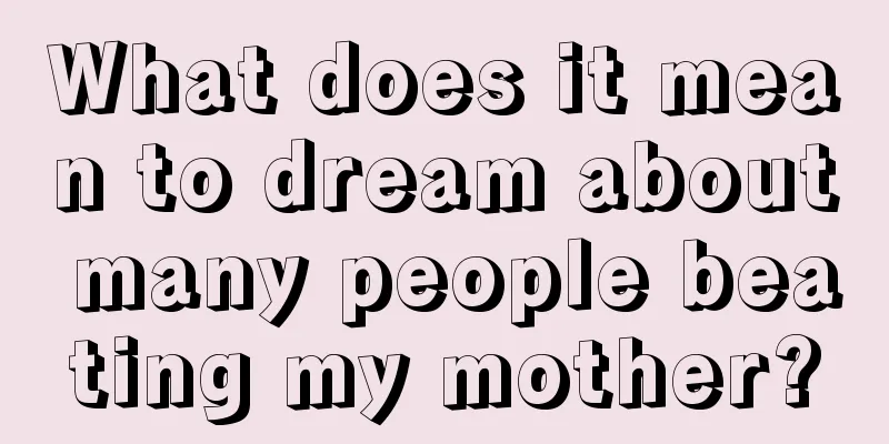 What does it mean to dream about many people beating my mother?