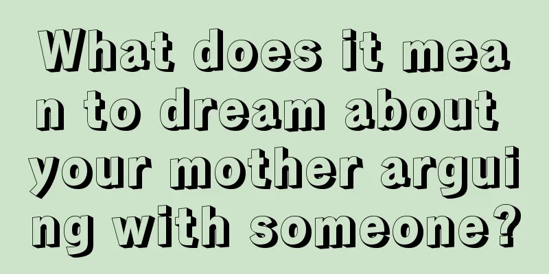 What does it mean to dream about your mother arguing with someone?