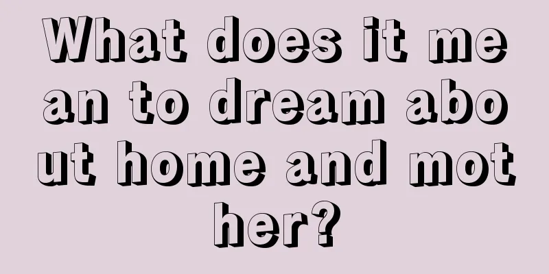 What does it mean to dream about home and mother?