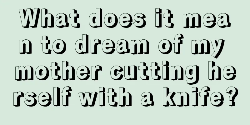 What does it mean to dream of my mother cutting herself with a knife?