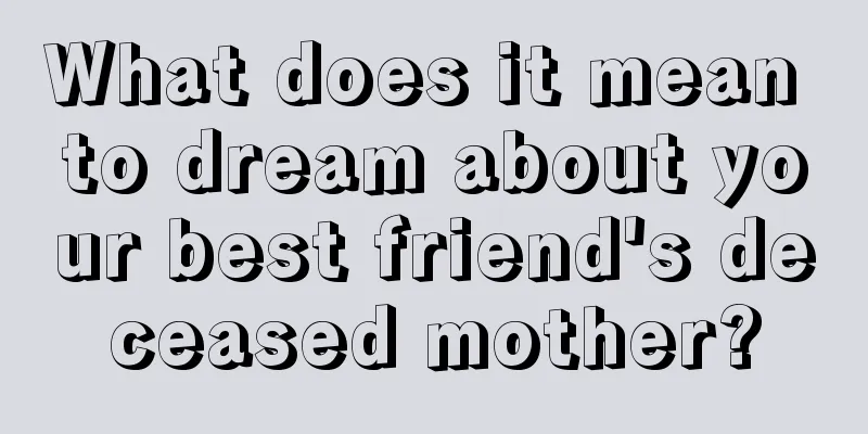 What does it mean to dream about your best friend's deceased mother?