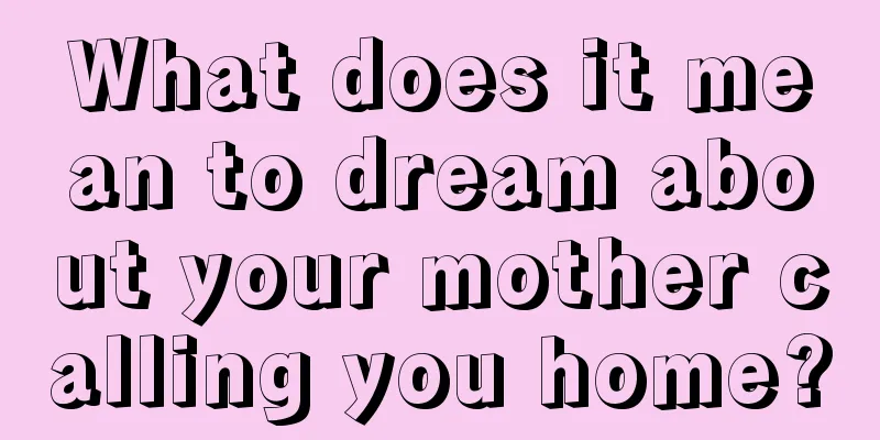 What does it mean to dream about your mother calling you home?