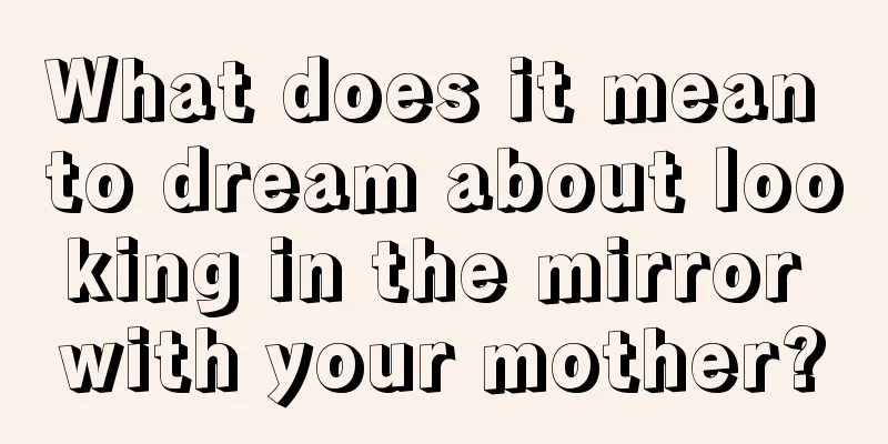 What does it mean to dream about looking in the mirror with your mother?