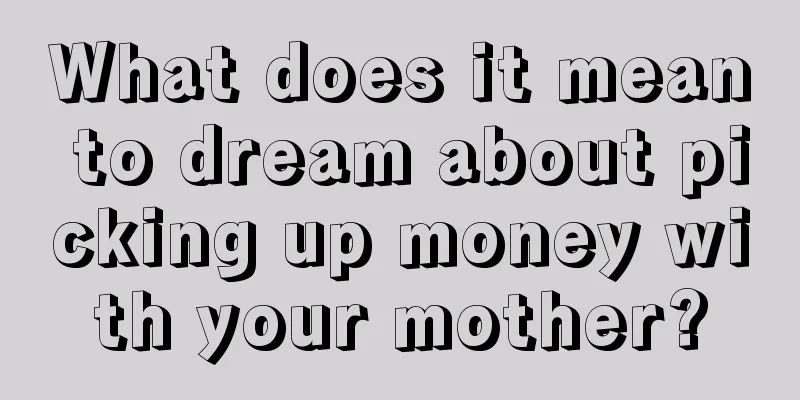 What does it mean to dream about picking up money with your mother?