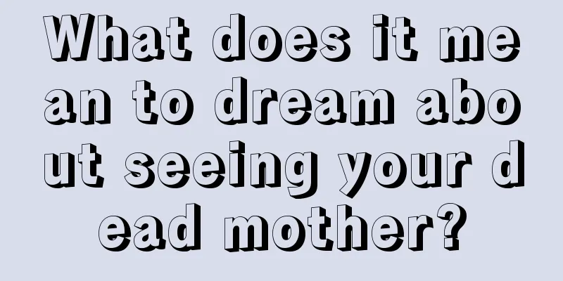 What does it mean to dream about seeing your dead mother?