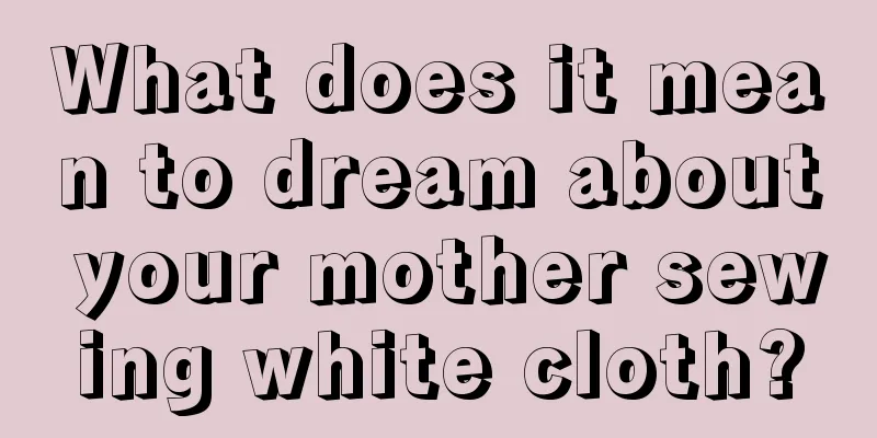 What does it mean to dream about your mother sewing white cloth?