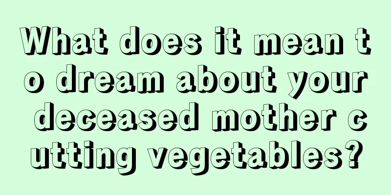 What does it mean to dream about your deceased mother cutting vegetables?