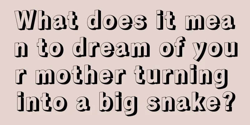 What does it mean to dream of your mother turning into a big snake?