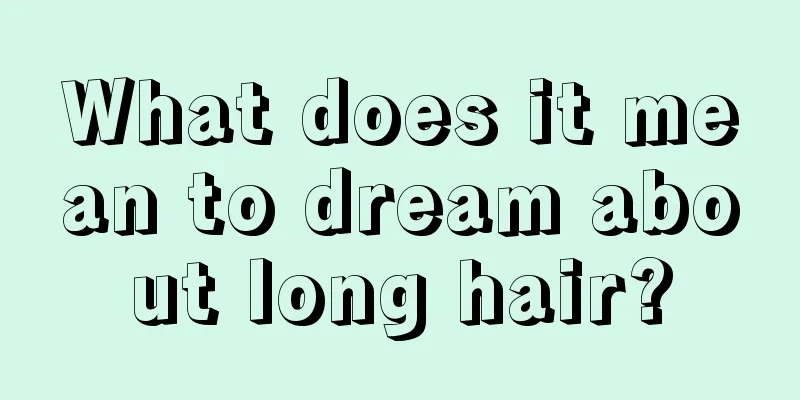 What does it mean to dream about long hair?