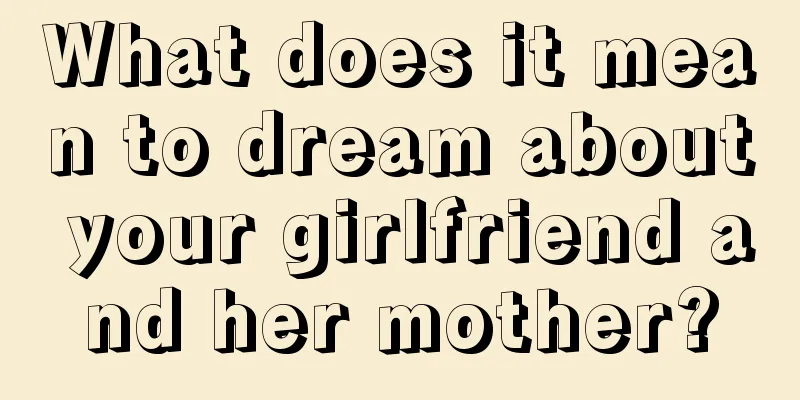 What does it mean to dream about your girlfriend and her mother?