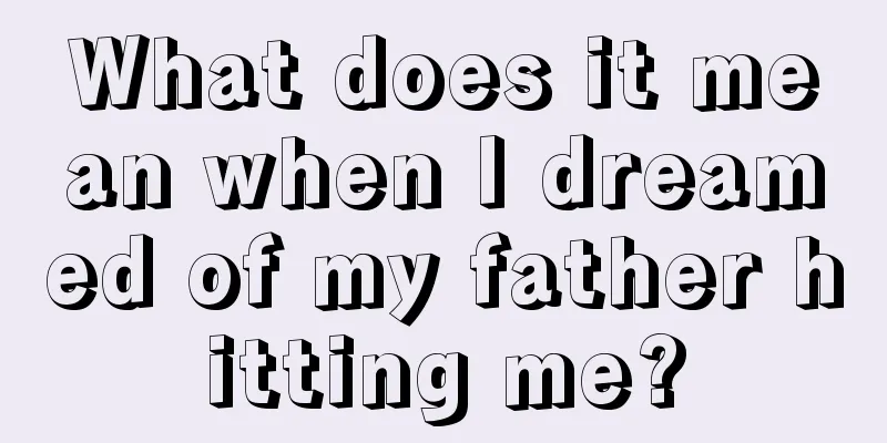 What does it mean when I dreamed of my father hitting me?