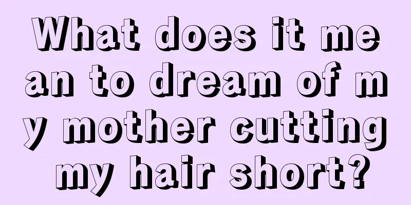 What does it mean to dream of my mother cutting my hair short?