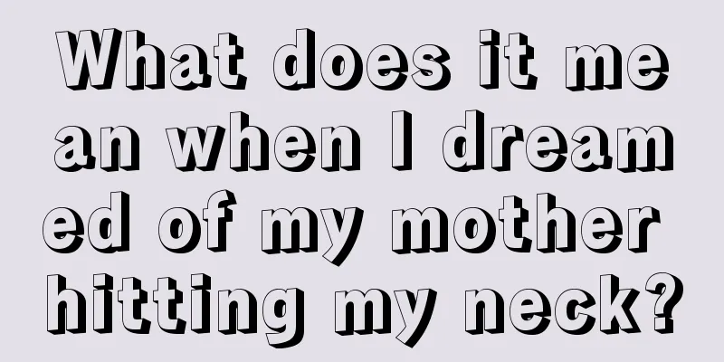 What does it mean when I dreamed of my mother hitting my neck?