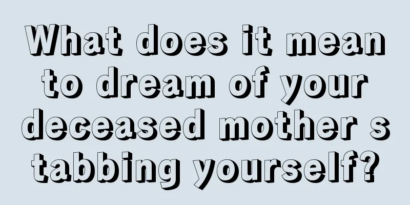 What does it mean to dream of your deceased mother stabbing yourself?