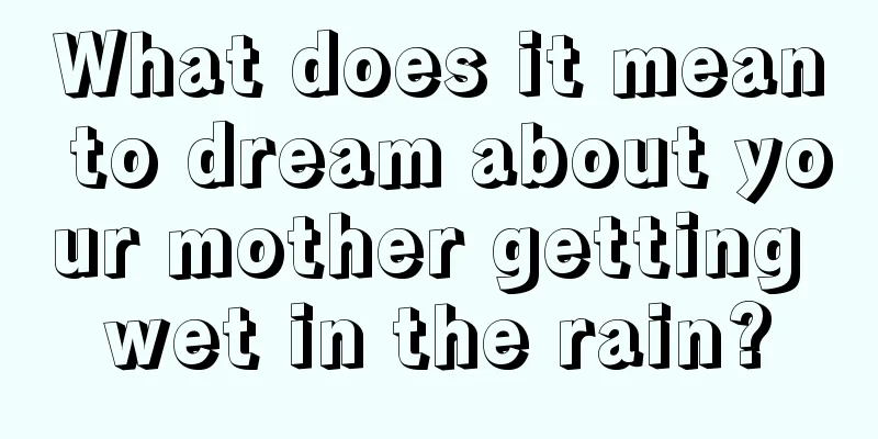 What does it mean to dream about your mother getting wet in the rain?