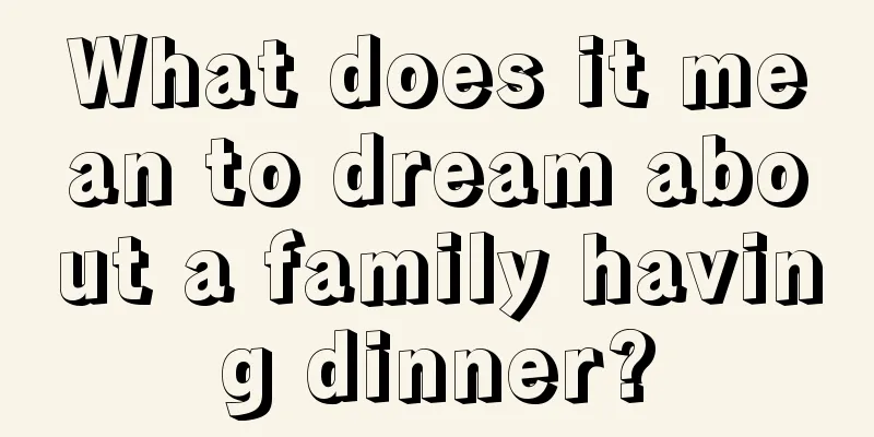 What does it mean to dream about a family having dinner?